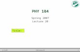 2/13/07184 Lecture 201 PHY 184 Spring 2007 Lecture 20 Title: