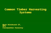 Common Timber Harvesting Systems Mark Hitchcock CF, MFS Fairweather Forestry.