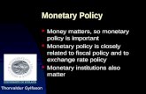 Monetary Policy Money matters, so monetary policy is important Monetary policy is closely related to fiscal policy and to exchange rate policy Monetary.