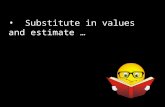 Substitute in values and estimate …. Estimate 49ab + 531c for a = 259, b = 37, and c = 192 49  259  37 + 531  192 S2: Round numbers 50  300  40 +