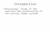 Introduction Physiology: Study of the function and relationship of the various organ systems.