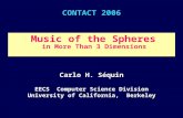 CONTACT 2006 Music of the Spheres in More Than 3 Dimensions Carlo H. Séquin EECS Computer Science Division University of California, Berkeley.