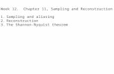 Week 12. Chapter 11, Sampling and Reconstruction 1.Sampling and aliasing 2.Reconstruction 3.The Shannon-Nyquist theorem.