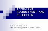EFFECTIVE RECRUITMENT AND SELECTION Claire Jackson HR Development Consultant.