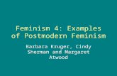 Feminism 4: Examples of Postmodern Feminism Barbara Kruger, Cindy Sherman and Margaret Atwood.