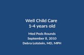 Well Child Care 1-4 years old Med Peds Rounds September 8, 2010 Debra Lotstein, MD, MPH.
