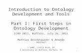1 Introduction to Ontology Development and Tools Part I: First Steps in Ontology Development ICBO 2011, Buffalo, July 26, 2011 Mathias Brochhausen 1 &