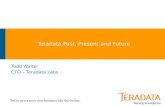 Teradata Past, Present and Future Todd Walter CTO – Teradata Labs.