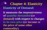 Chapter 4: Elasticity It measures the responsiveness of quantity demanded (or demand) with respect to changes in its own price (or income or the price.