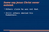 1 of 59 Some say Jesus Christ never existed. Others claim he was not God. Still others denied his humanness.