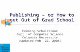 Publishing – or How to get Out of Grad School Henning Schulzrinne Dept. of Computer Science Columbia University (updated Feb. 22, 2005)