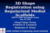 3D Shape Registration using Regularized Medial Scaffolds Ming-Ching Chang Frederic F. Leymarie Benjamin B. Kimia LEMS, Division of Engineering, Brown University.