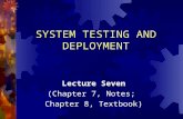 SYSTEM TESTING AND DEPLOYMENT Lecture Seven (Chapter 7, Notes; Chapter 8, Textbook)
