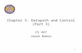 1 Chapter 5: Datapath and Control (Part 3) CS 447 Jason Bakos.