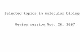 Selected topics in molecular biology Review session Nov. 26, 2007.