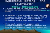 Hypothesis Testing - the scientists' moral imperative moral imperative moral imperative To tell whether our data supports or rejects our ideas, we use.