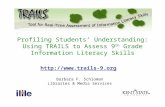 Http:// Barbara F. Schloman Libraries & Media Services Profiling Students’ Understanding: Using TRAILS to Assess 9 th Grade Information.