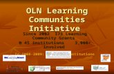 OLN Learning Communities Initiative Since 2002 173 Learning Community Grants @ 45 institutions 3,000+ involved In 2008-2009: 22 @ 21 Institutions.