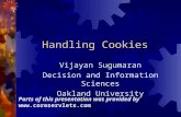 Handling Cookies Vijayan Sugumaran Decision and Information Sciences Oakland University Parts of this presentation was provided by .