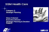 SSM Health Care Category 2: Strategic Planning Stacy Coleman Executive Director Strategic Planning & Decision Support.