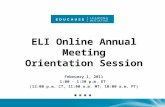 ELI Online Annual Meeting Orientation Session February 1, 2011 1:00 - 1:30 p.m. ET (12:00 p.m. CT, 11:00 a.m. MT, 10:00 a.m. PT)