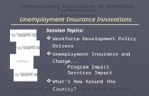 Unemployment Insurance Innovations Session Topics:  Workforce Development Policy Drivers  Unemployment Insurance and Change... Program Impact Services.