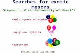 Searches for exotic mesons Stephen L. Olsen University of Hawai’i DOE site visit Aug 22, 2005 cc u d u u d u uc u c Multi-quark molecules qq-gluon hybrids.