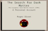 The Search for Dark Matter The Cryogenic Dark Matter Search (CDMS) A Personal Account Roger Dixon.