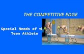 THE COMPETITIVE EDGE Special Needs of the Teen Athlete.