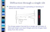 Diffraction through a single slit Diffraction refers to the spreading or bending of waves around edges. The fringe pattern formed by a single slit consists.
