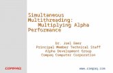 Www.compaq.com Simultaneous Multithreading: Multiplying Alpha Performance Dr. Joel Emer Principal Member Technical Staff Alpha Development Group Compaq.