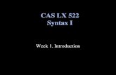 Week 1. Introduction CAS LX 522 Syntax I. Syntax The scientific study of how sentences are structured in human language. Cf. Semantics, Phonology, Phonetics,