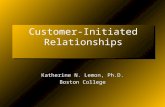 Customer-Initiated Relationships Katherine N. Lemon, Ph.D. Boston College Katherine N. Lemon, Ph.D. Boston College.