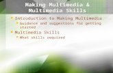 Making Multimedia & Multimedia Skills Introduction to Making Multimedia Guidance and suggestions for getting started Multimedia Skills What skills required.