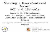 Sharing a User-Centered Focus: HCI and iSchools Kenneth R. Fleischmann, Paul T. Jaeger, Allison Druin, Jennifer Golbeck, and Jennifer Preece College of.
