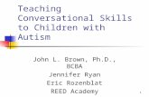 1 Teaching Conversational Skills to Children with Autism John L. Brown, Ph.D., BCBA Jennifer Ryan Eric Rozenblat REED Academy.