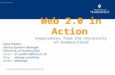 Web 2.0 in Action experiences from the University of Huddersfield Dave Pattern Library Systems Manager University of Huddersfield email: d.c.pattern@hud.ac.uk.