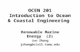 OCEN 201 Introduction to Ocean & Coastal Engineering Renewable Marine Energy (2) Jun Zhang jzhang@civil.tamu.edu.