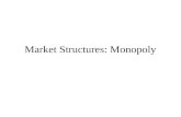 Market Structures: Monopoly. Monopoly Assumptions One seller and many buyers –Implication: The seller is a price maker and the buyers are price takers.