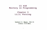 1 CS 410 Mastery in Programming Chapter 5 LL(1) Parsing Herbert G. Mayer, PSU CS status 7/17/2011.