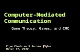 Coye Cheshire & Andrew Fiore June 28, 2015 // Computer-Mediated Communication Game Theory, Games, and CMC.