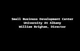 Small Business Development Center University At Albany William Brigham, Director Creating stronger businesses and a more viable economy for all New Yorkers…