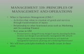 1 MANAGEMENT 339: PRINCIPLES OF MANAGEMENT AND OPERATIONS What is Operations Management (OM) ? –Activities that relate to creation of goods and services.
