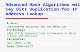 1 Advanced Hash Algorithms with Key Bits Duplication for IP Address Lookup Author: Christopher Martinez and Wei-Ming Lin Publisher: 2009 Fifth International.