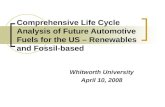 Comprehensive Life Cycle Analysis of Future Automotive Fuels for the US – Renewables and Fossil-based Whitworth University April 10, 2008.