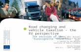 | 1 Road charging and vehicle taxation - the EU perspective The revision of the “Eurovignette” Directive 31 st May 2011, Brussels “Taxing mobility – a.