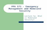 PPA 573 – Emergency Management and Homeland Security Lecture 5a- What is Homeland Security?