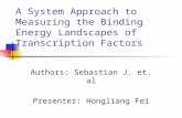 A System Approach to Measuring the Binding Energy Landscapes of Transcription Factors Authors: Sebastian J. et. al Presenter: Hongliang Fei.