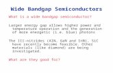 Wide Bandgap Semiconductors What is a wide bandgap semiconductor? Larger energy gap allows higher power and temperature operation and the generation of.