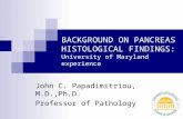 BACKGROUND ON PANCREAS HISTOLOGICAL FINDINGS: University of Maryland experience John C. Papadimitriou, M.D.,Ph.D. Professor of Pathology.